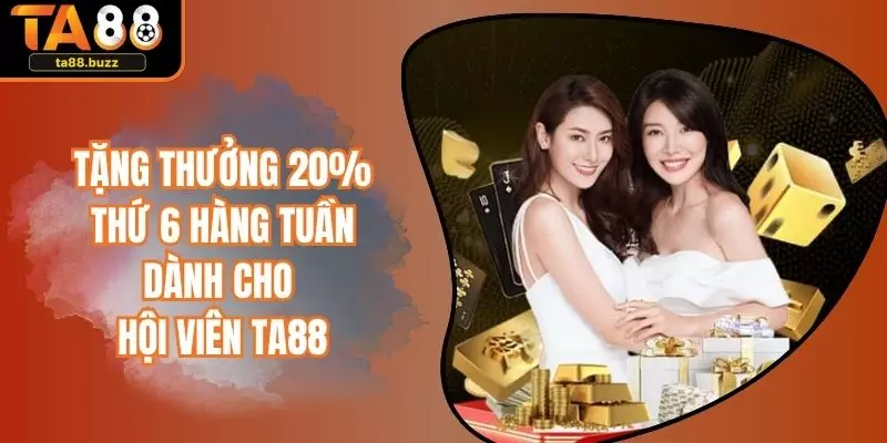 Tặng Thưởng 20% Thứ 6 Hàng Tuần Dành Cho Hội Viên TA88